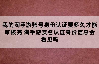 我的淘手游账号身份认证要多久才能审核完 淘手游实名认证身份信息会看见吗